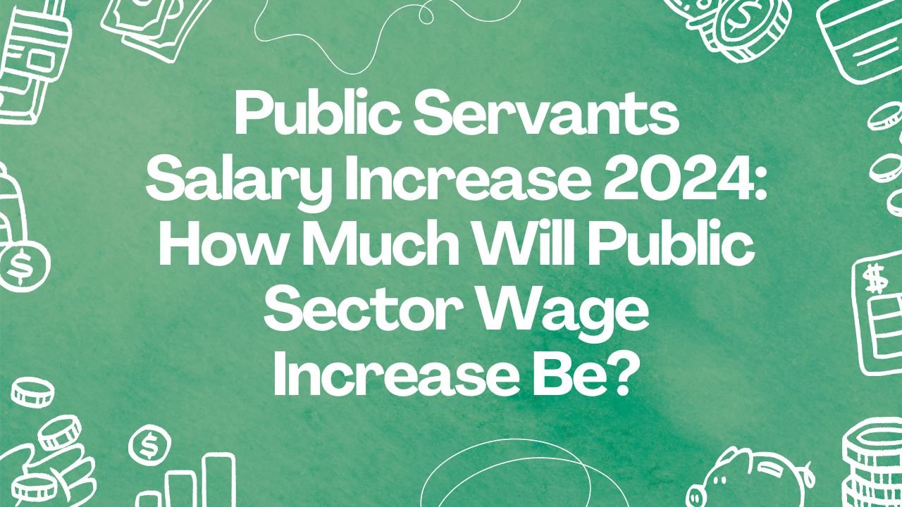 Public Servants Salary Increase 2024 How Much Will Public Sector Wage